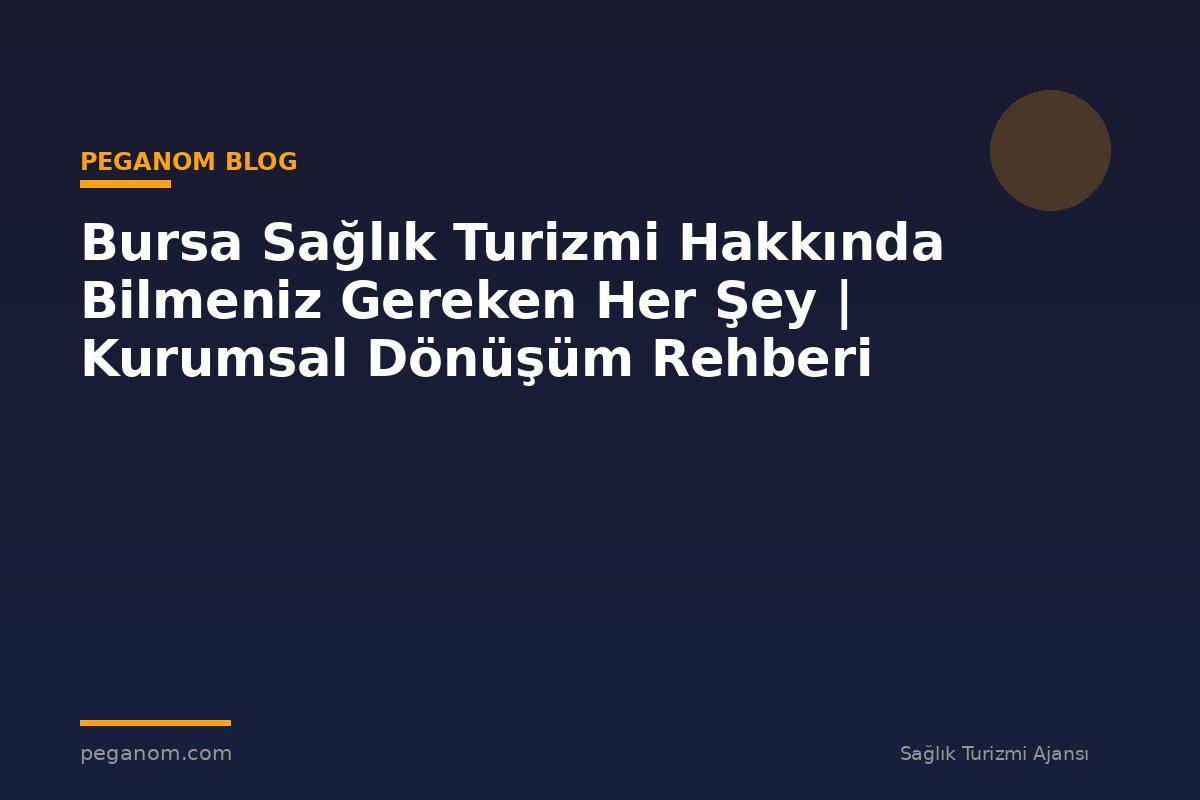 Bursa Sağlık Turizmi Hakkında Bilmeniz Gereken Her Şey | Kurumsal Dönüşüm Rehberi