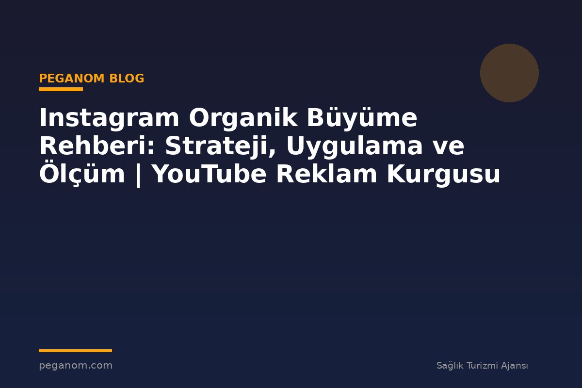 Instagram Organik Büyüme Rehberi: Strateji, Uygulama ve Ölçüm | YouTube Reklam Kurgusu