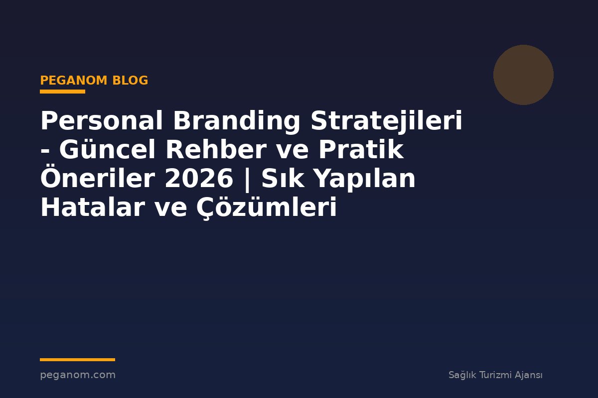 Personal Branding Stratejileri - Güncel Rehber ve Pratik Öneriler 2026 | Sık Yapılan Hatalar ve Çözümleri