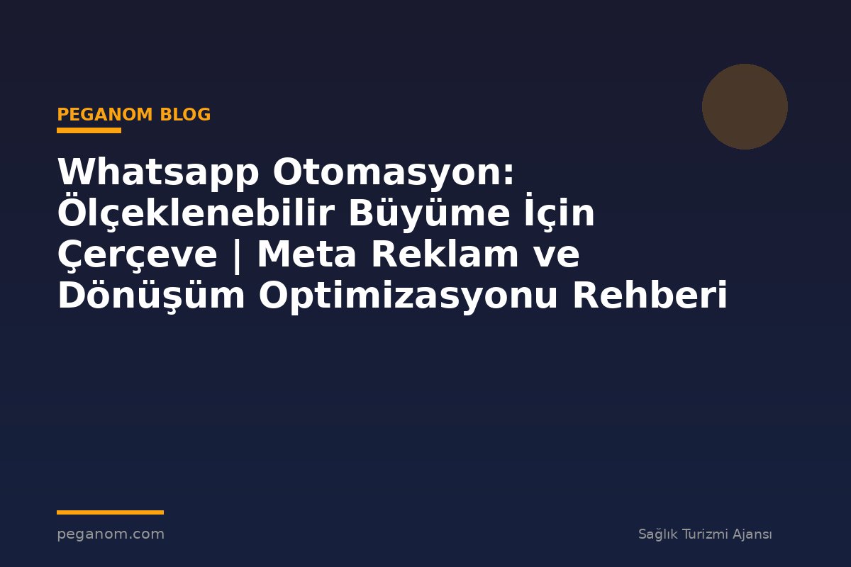 Whatsapp Otomasyon: Ölçeklenebilir Büyüme İçin Çerçeve | Meta Reklam ve Dönüşüm Optimizasyonu Rehberi