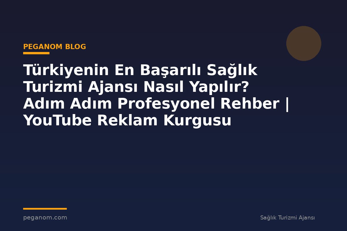 Türkiyenin En Başarılı Sağlık Turizmi Ajansı Nasıl Yapılır? Adım Adım Profesyonel Rehber | YouTube Reklam Kurgusu