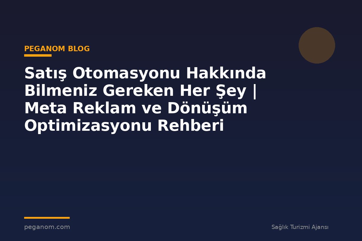 Satış Otomasyonu Hakkında Bilmeniz Gereken Her Şey | Meta Reklam ve Dönüşüm Optimizasyonu Rehberi
