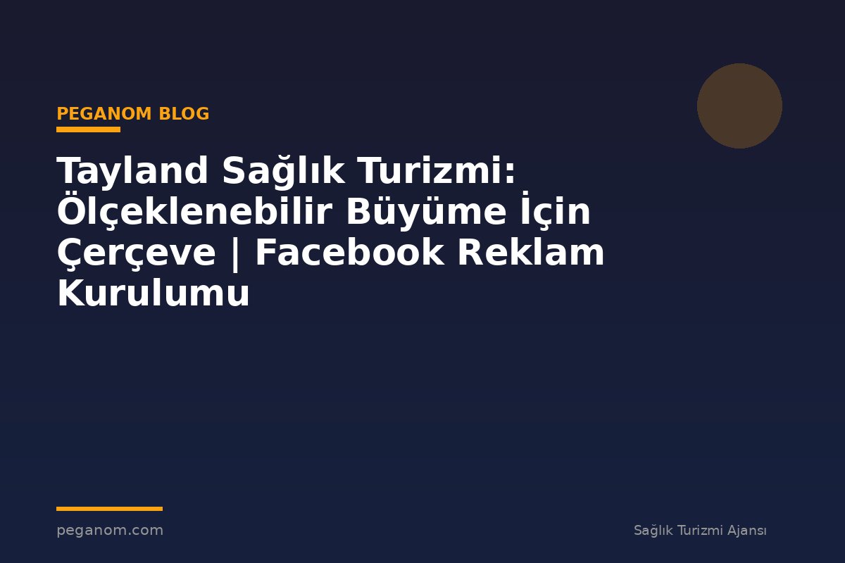 Tayland Sağlık Turizmi: Ölçeklenebilir Büyüme İçin Çerçeve | Facebook Reklam Kurulumu