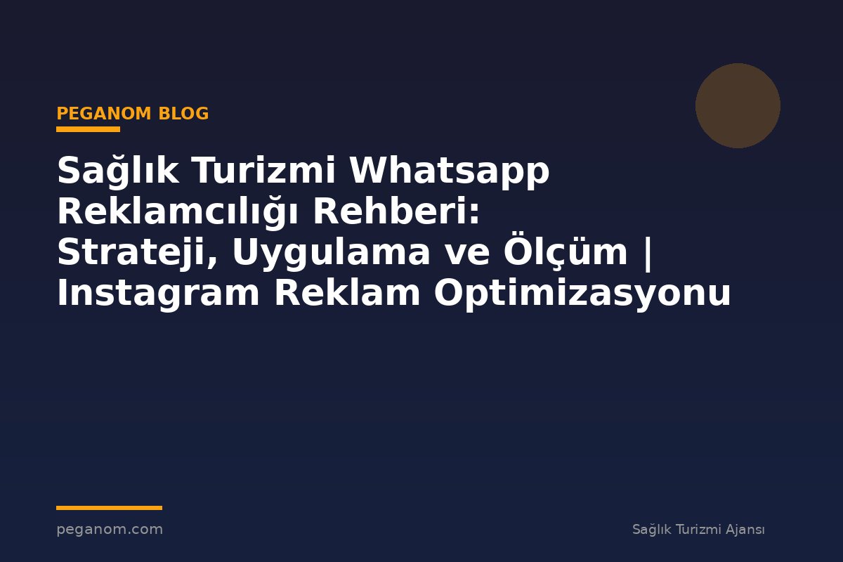 Sağlık Turizmi Whatsapp Reklamcılığı Rehberi: Strateji, Uygulama ve Ölçüm | Instagram Reklam Optimizasyonu