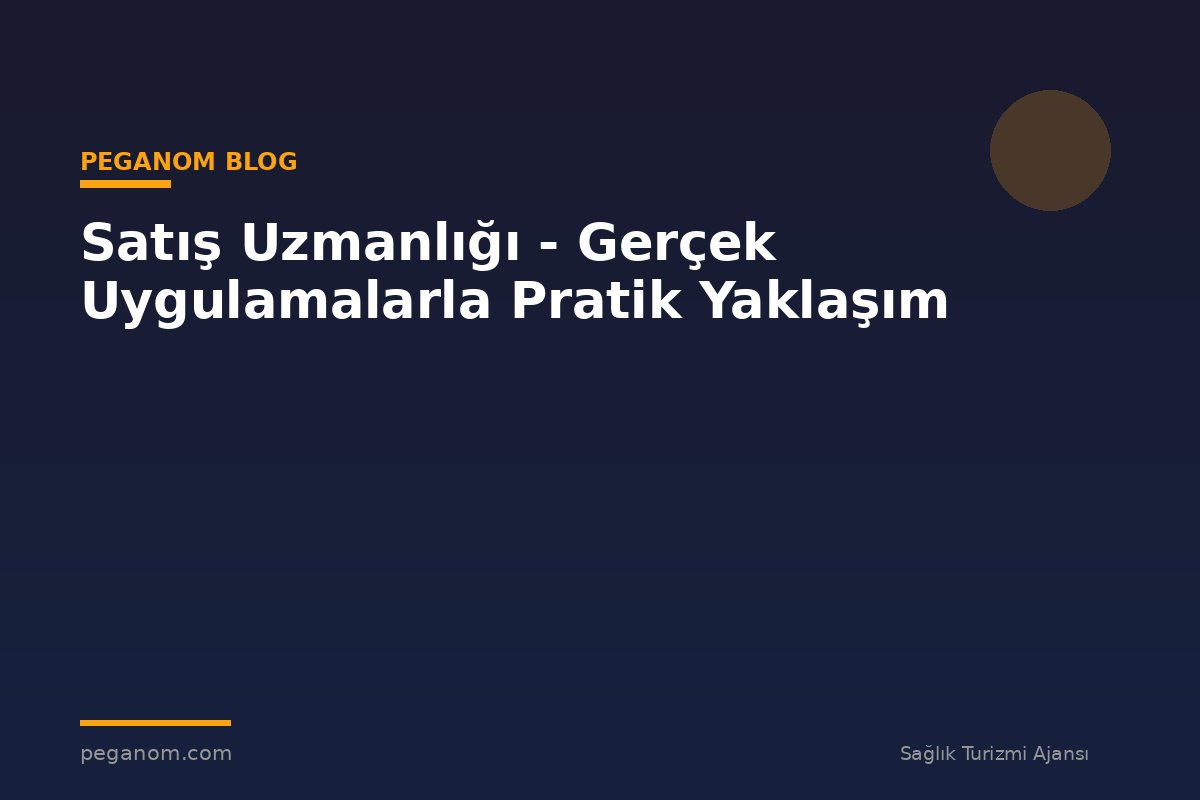 Satış Uzmanlığı - Gerçek Uygulamalarla Pratik Yaklaşım