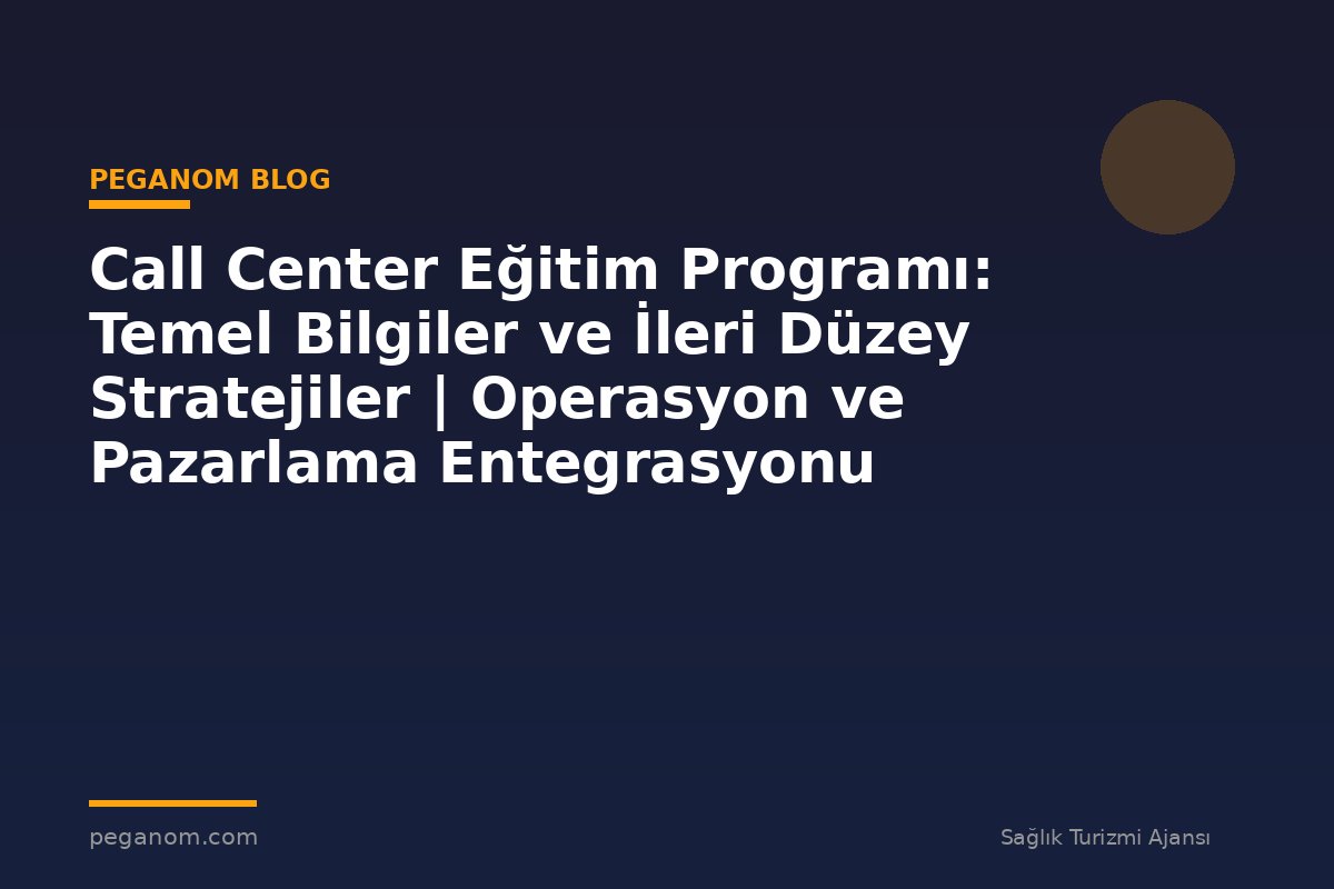 Call Center Eğitim Programı: Temel Bilgiler ve İleri Düzey Stratejiler | Operasyon ve Pazarlama Entegrasyonu