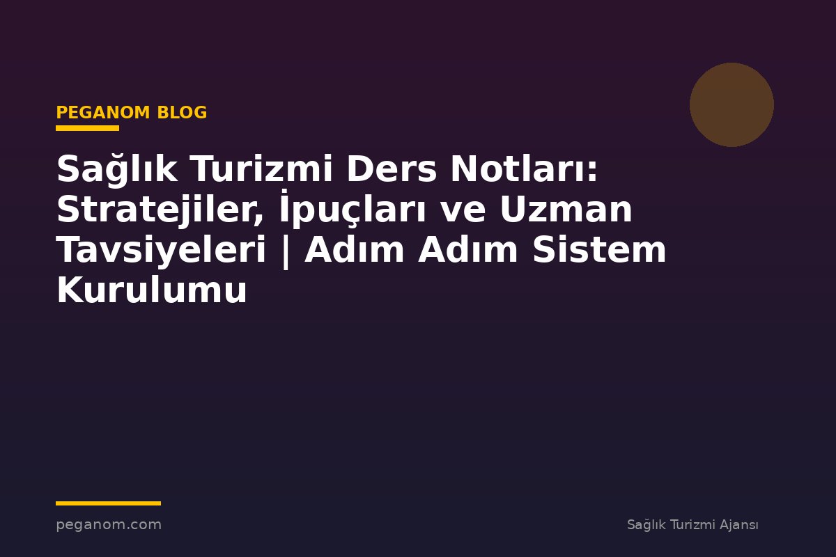 Sağlık Turizmi Ders Notları: Stratejiler, İpuçları ve Uzman Tavsiyeleri | Adım Adım Sistem Kurulumu