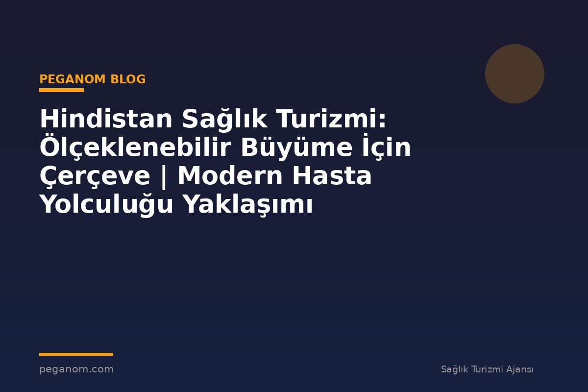 Hindistan Sağlık Turizmi: Ölçeklenebilir Büyüme İçin Çerçeve | Modern Hasta Yolculuğu Yaklaşımı