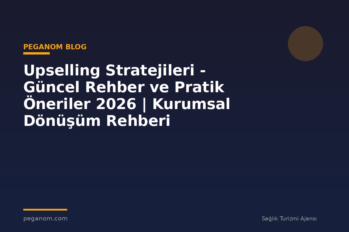 Upselling Stratejileri - Güncel Rehber ve Pratik Öneriler 2026 | Kurumsal Dönüşüm Rehberi