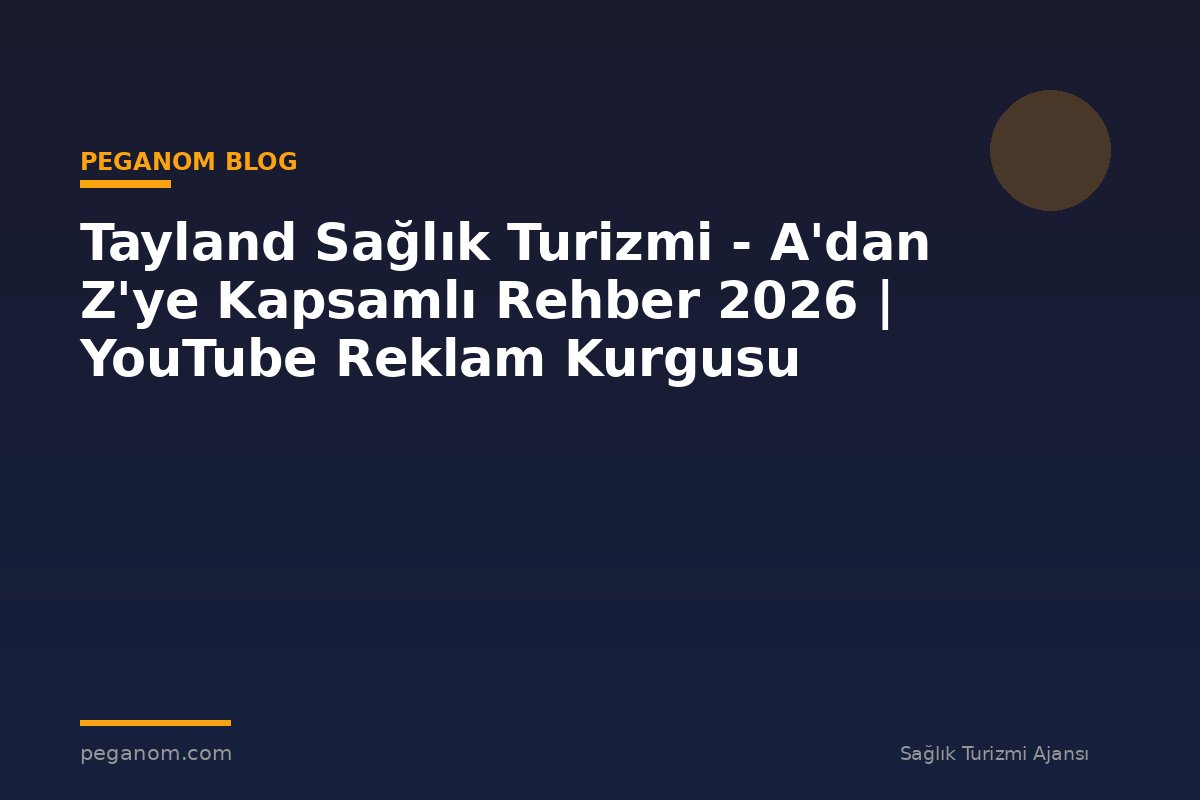 Tayland Sağlık Turizmi - A'dan Z'ye Kapsamlı Rehber 2026 | YouTube Reklam Kurgusu