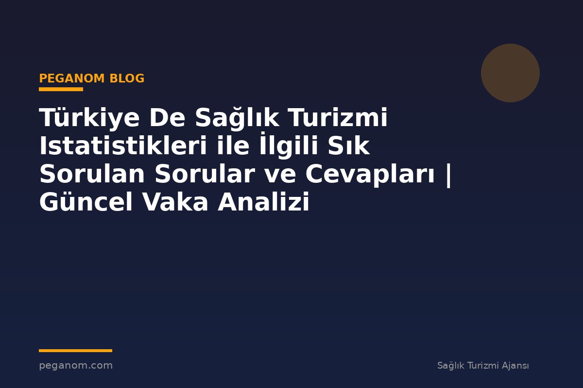 Türkiye De Sağlık Turizmi Istatistikleri ile İlgili Sık Sorulan Sorular ve Cevapları | Güncel Vaka Analizi