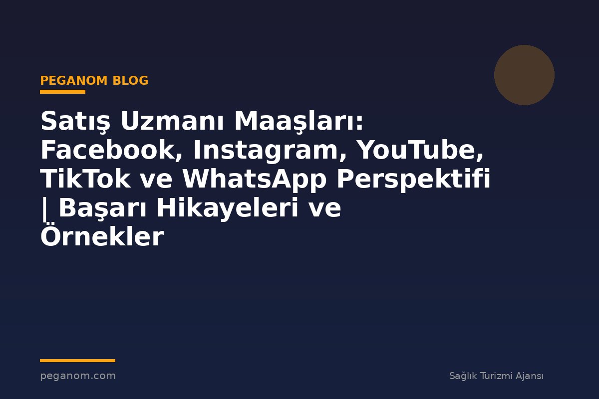 Satış Uzmanı Maaşları: Facebook, Instagram, YouTube, TikTok ve WhatsApp Perspektifi | Başarı Hikayeleri ve Örnekler