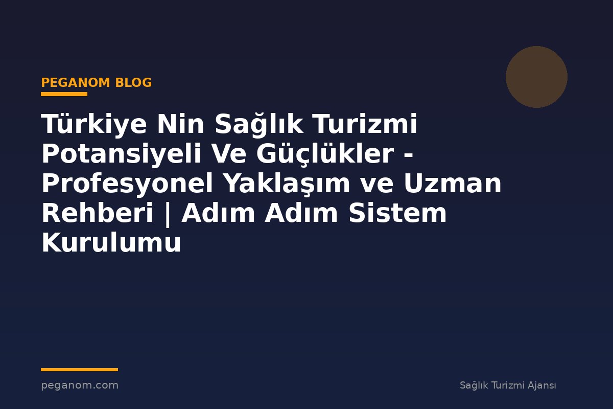 Türkiye Nin Sağlık Turizmi Potansiyeli Ve Güçlükler - Profesyonel Yaklaşım ve Uzman Rehberi | Adım Adım Sistem Kurulumu