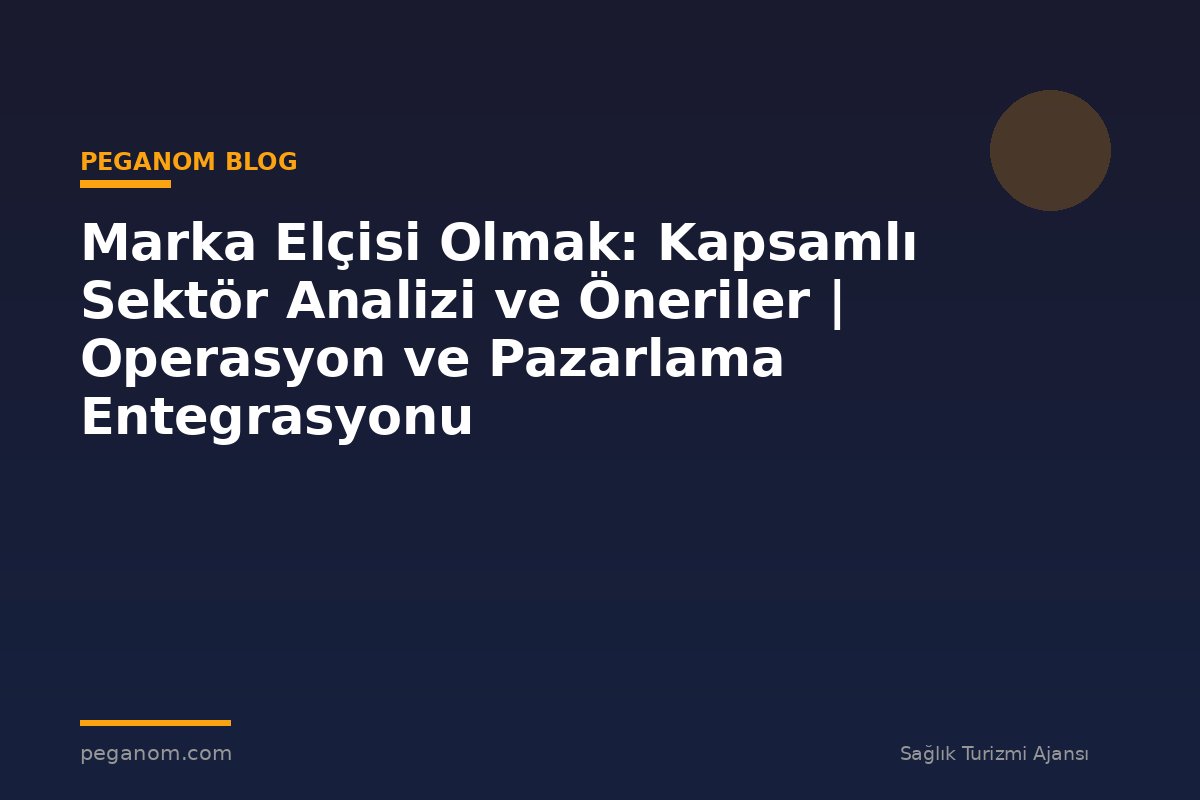 Marka Elçisi Olmak: Kapsamlı Sektör Analizi ve Öneriler | Operasyon ve Pazarlama Entegrasyonu