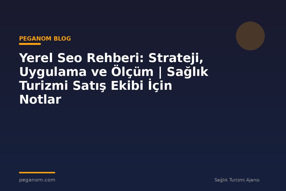 Yerel Seo Rehberi: Strateji, Uygulama ve Ölçüm | Sağlık Turizmi Satış Ekibi İçin Notlar