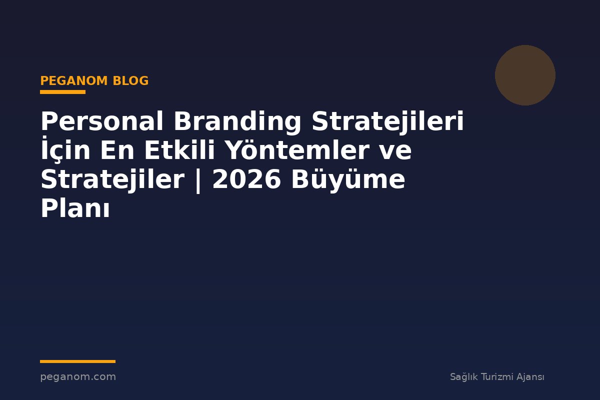 Personal Branding Stratejileri İçin En Etkili Yöntemler ve Stratejiler | 2026 Büyüme Planı