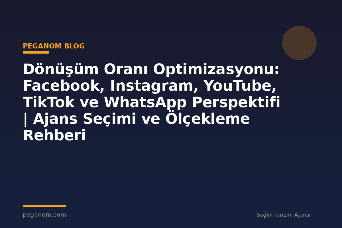 Dönüşüm Oranı Optimizasyonu: Facebook, Instagram, YouTube, TikTok ve WhatsApp Perspektifi | Ajans Seçimi ve Ölçekleme Rehberi