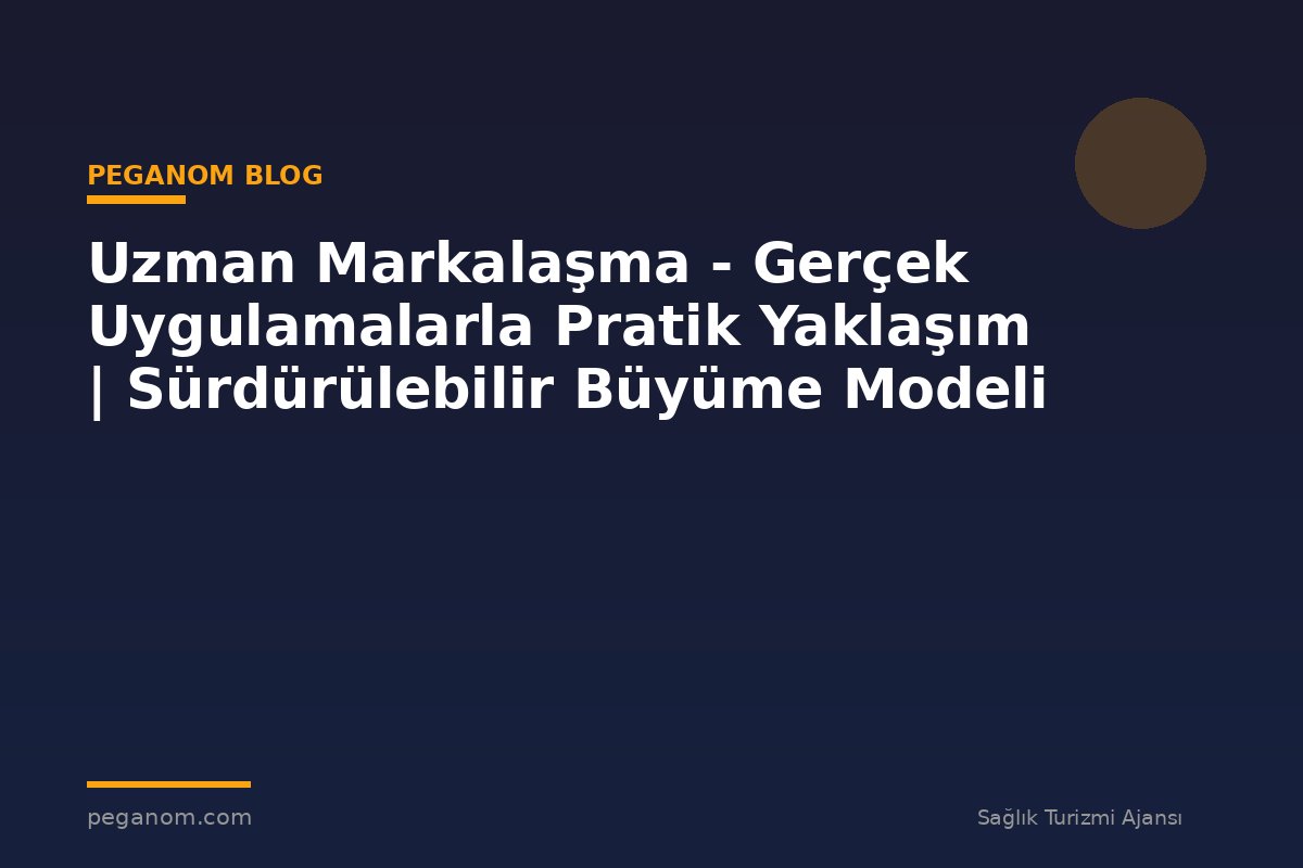 Uzman Markalaşma - Gerçek Uygulamalarla Pratik Yaklaşım | Sürdürülebilir Büyüme Modeli