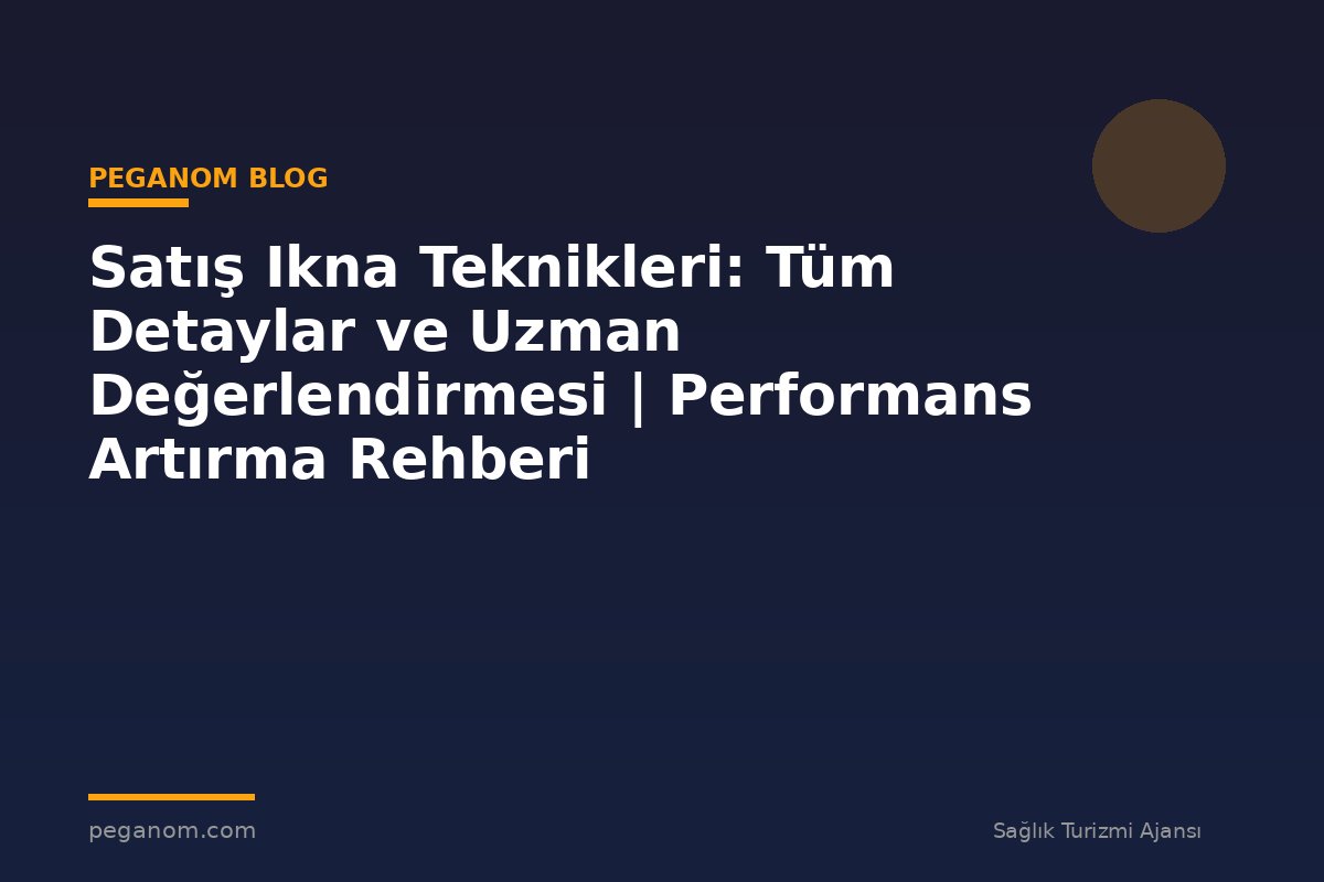 Satış Ikna Teknikleri: Tüm Detaylar ve Uzman Değerlendirmesi | Performans Artırma Rehberi
