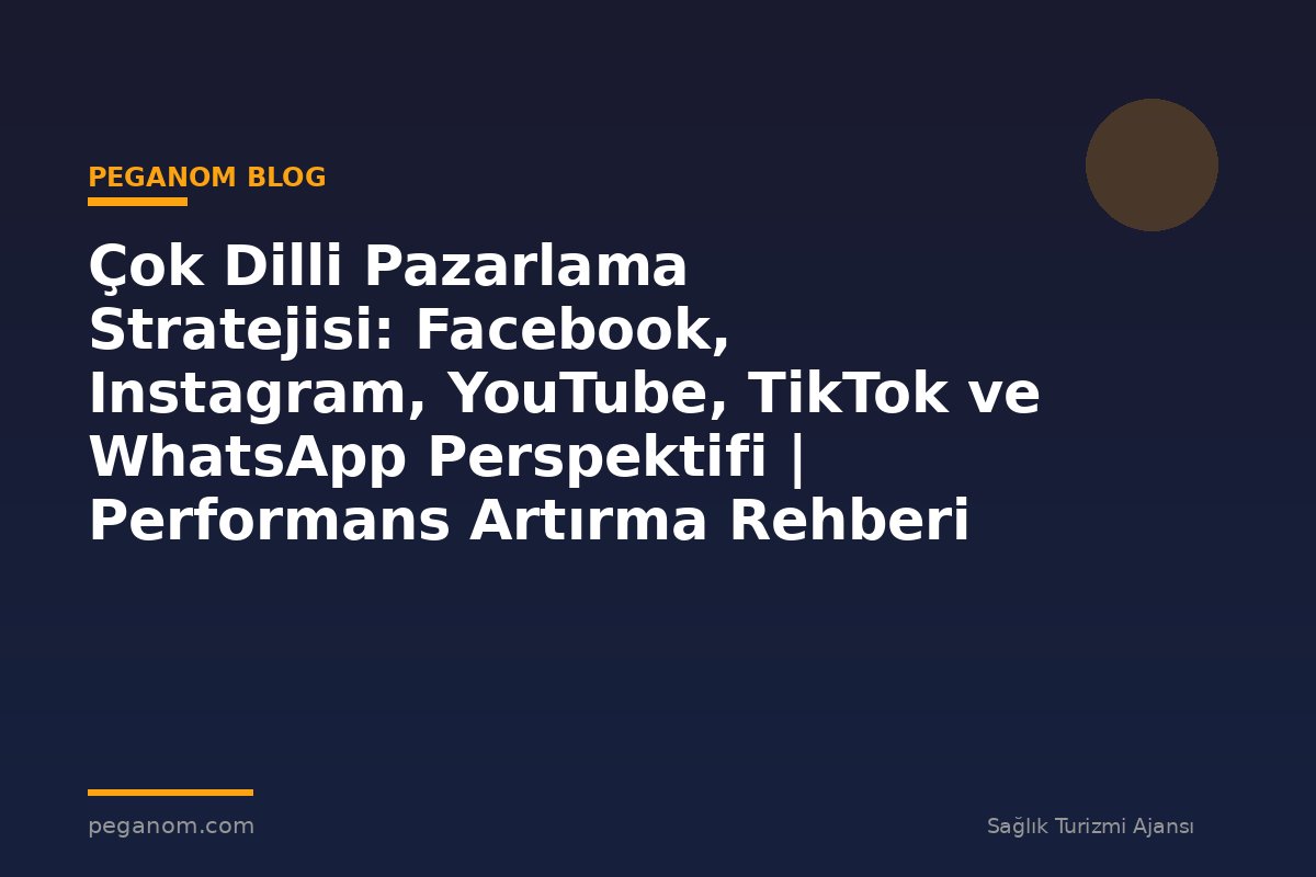 Çok Dilli Pazarlama Stratejisi: Facebook, Instagram, YouTube, TikTok ve WhatsApp Perspektifi | Performans Artırma Rehberi