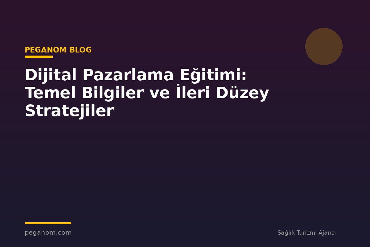 Dijital Pazarlama Eğitimi: Temel Bilgiler ve İleri Düzey Stratejiler