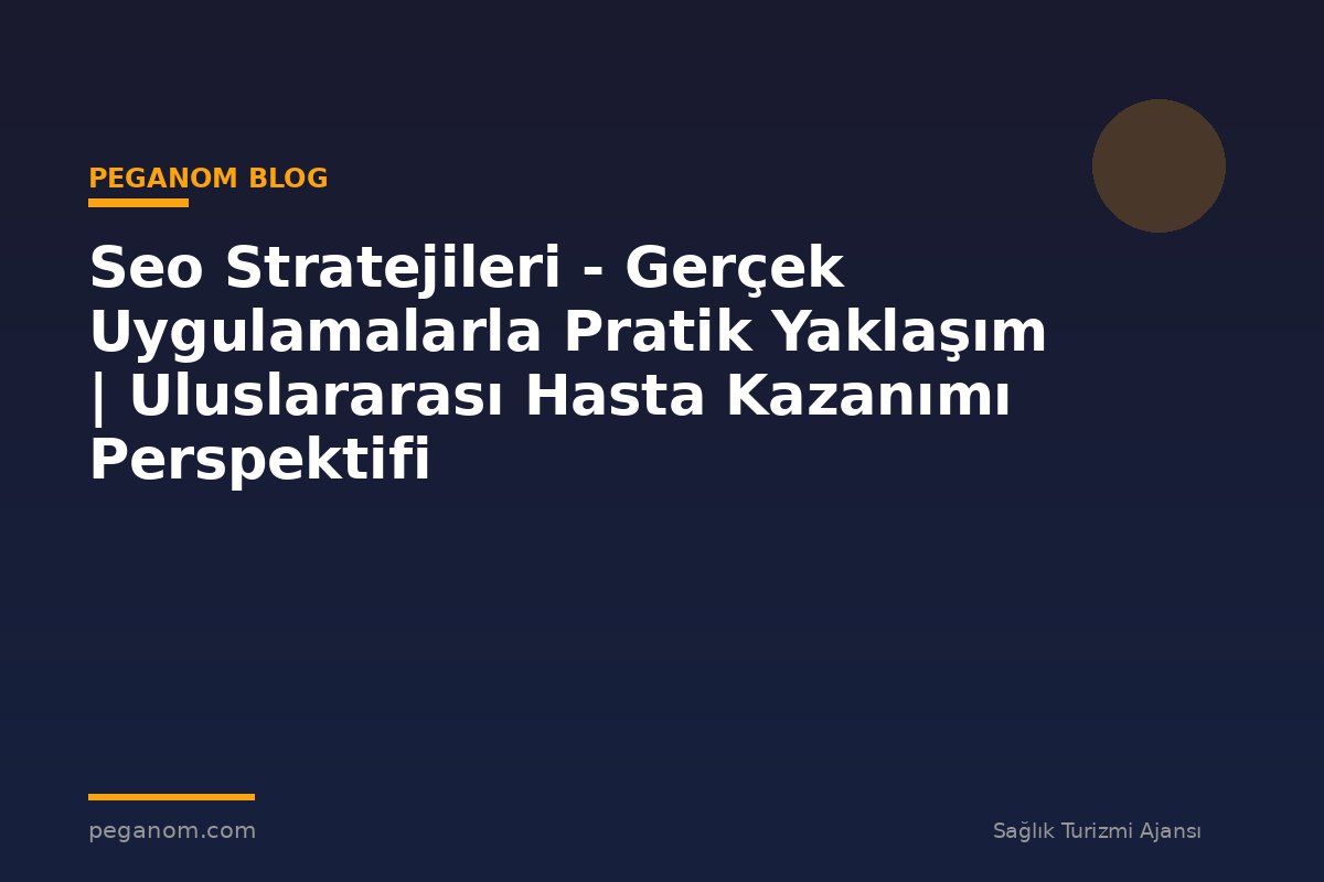 Seo Stratejileri - Gerçek Uygulamalarla Pratik Yaklaşım | Uluslararası Hasta Kazanımı Perspektifi