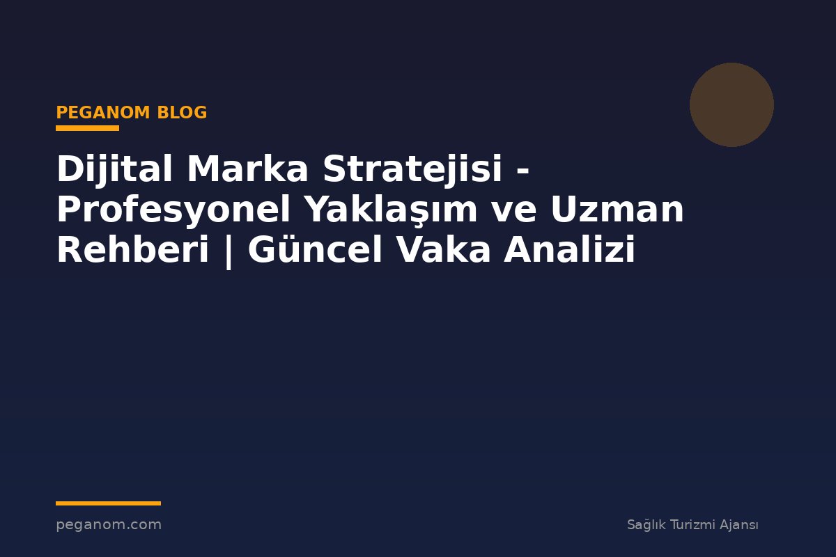 Dijital Marka Stratejisi - Profesyonel Yaklaşım ve Uzman Rehberi | Güncel Vaka Analizi
