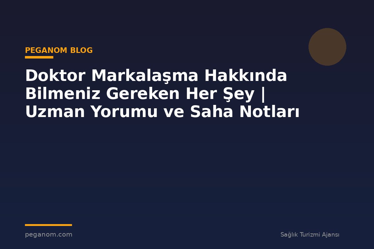 Doktor Markalaşma Hakkında Bilmeniz Gereken Her Şey | Uzman Yorumu ve Saha Notları