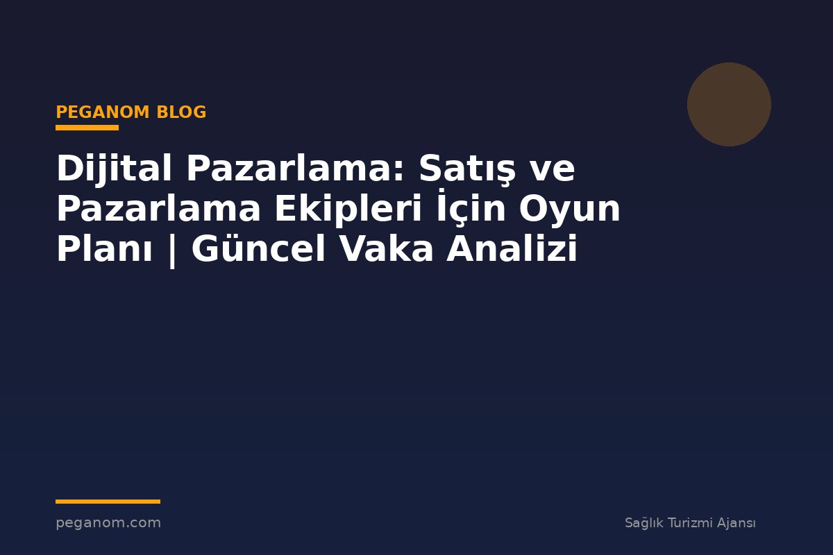 Dijital Pazarlama: Satış ve Pazarlama Ekipleri İçin Oyun Planı | Güncel Vaka Analizi