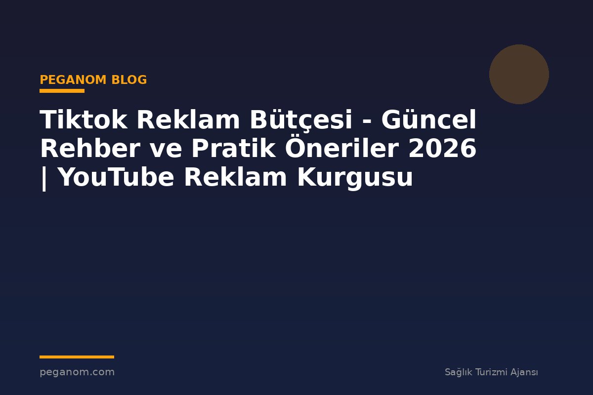 Tiktok Reklam Bütçesi - Güncel Rehber ve Pratik Öneriler 2026 | YouTube Reklam Kurgusu
