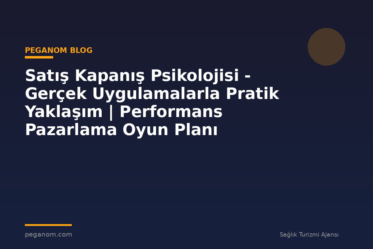 Satış Kapanış Psikolojisi - Gerçek Uygulamalarla Pratik Yaklaşım | Performans Pazarlama Oyun Planı