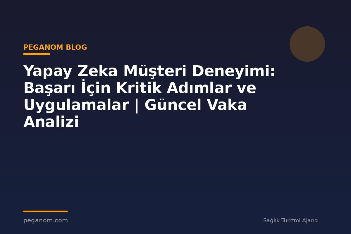 Yapay Zeka Müşteri Deneyimi: Başarı İçin Kritik Adımlar ve Uygulamalar | Güncel Vaka Analizi