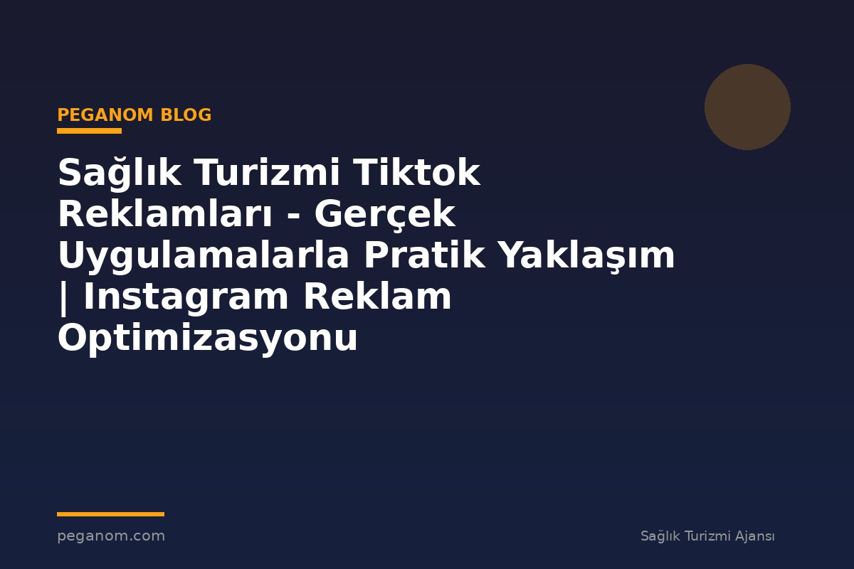 Sağlık Turizmi Tiktok Reklamları - Gerçek Uygulamalarla Pratik Yaklaşım | Instagram Reklam Optimizasyonu
