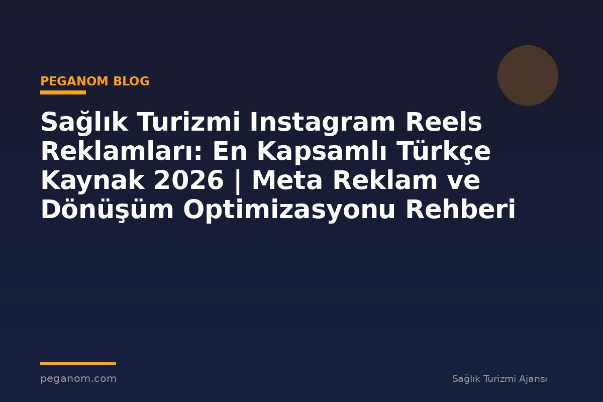 Sağlık Turizmi Instagram Reels Reklamları: En Kapsamlı Türkçe Kaynak 2026 | Meta Reklam ve Dönüşüm Optimizasyonu Rehberi