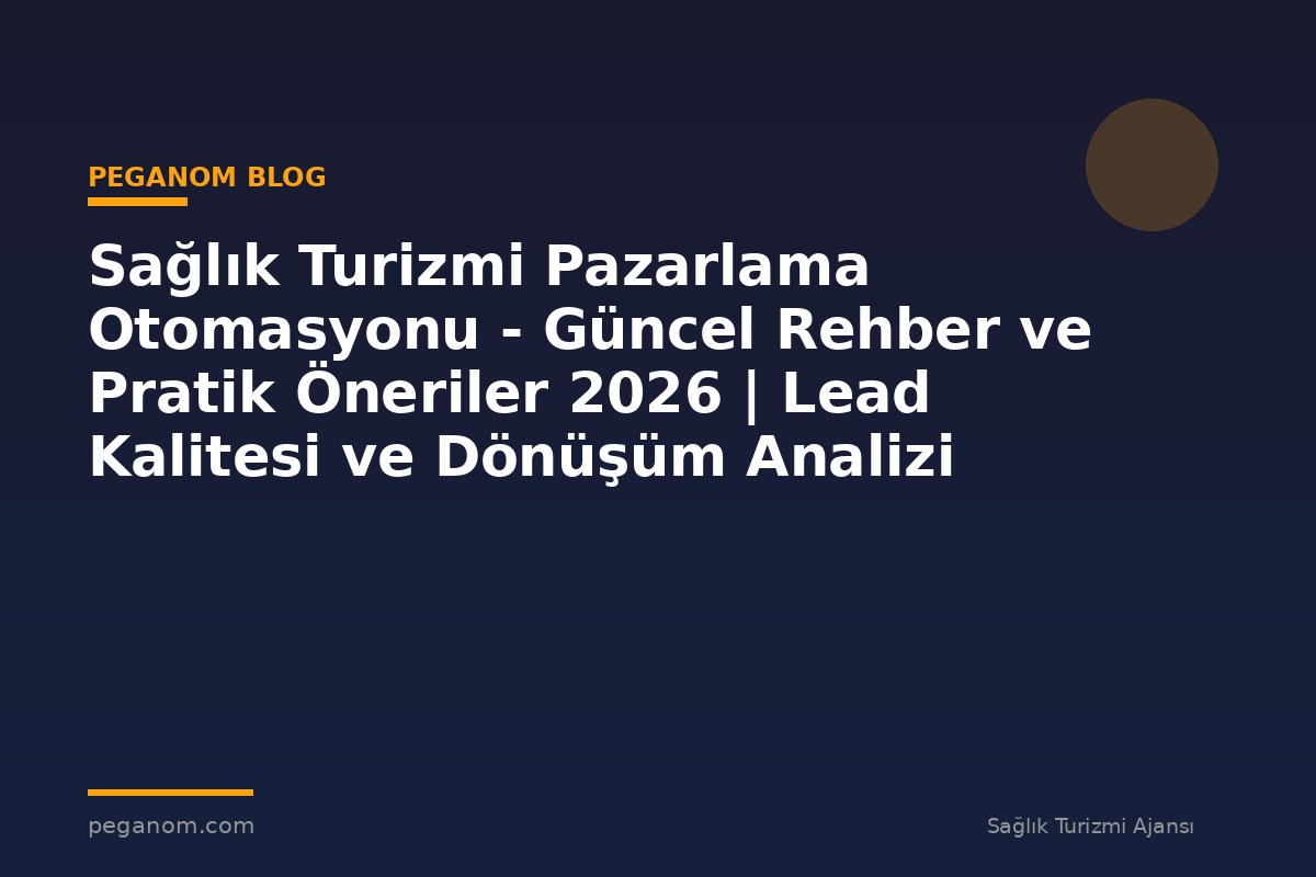 Sağlık Turizmi Pazarlama Otomasyonu - Güncel Rehber ve Pratik Öneriler 2026 | Lead Kalitesi ve Dönüşüm Analizi