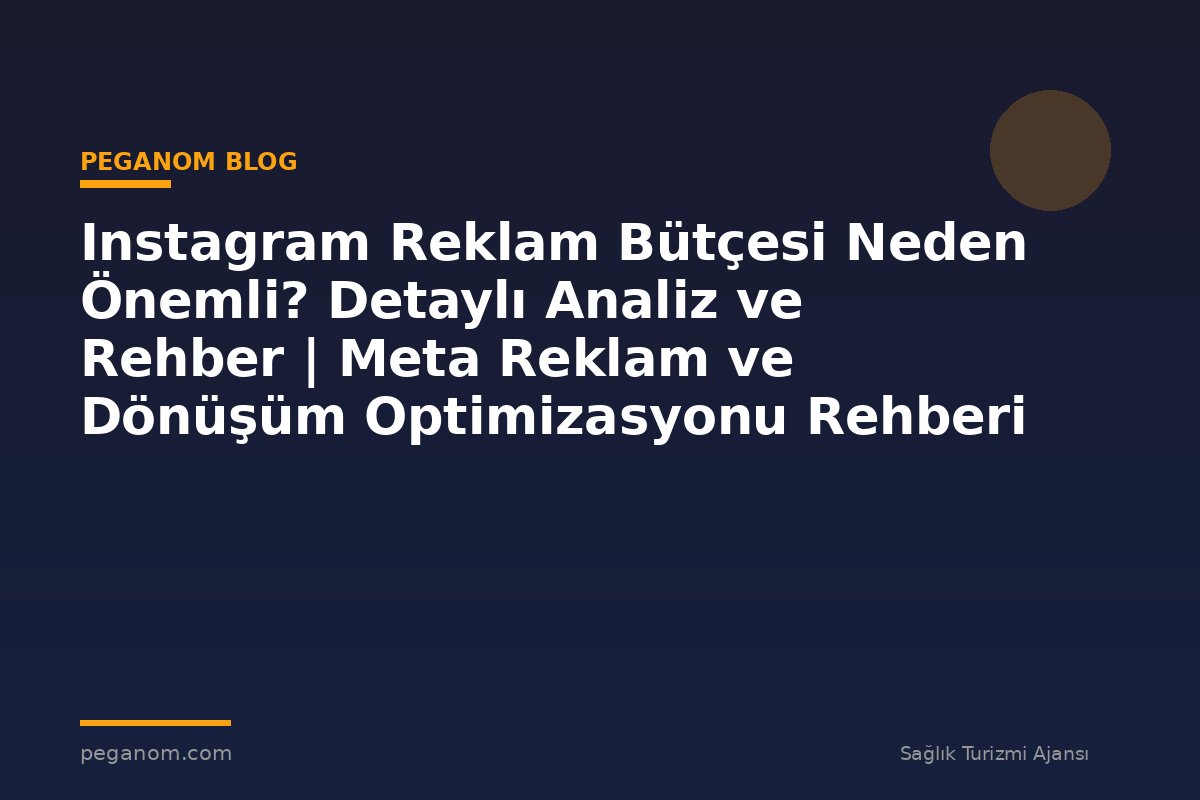 Instagram Reklam Bütçesi Neden Önemli? Detaylı Analiz ve Rehber | Meta Reklam ve Dönüşüm Optimizasyonu Rehberi