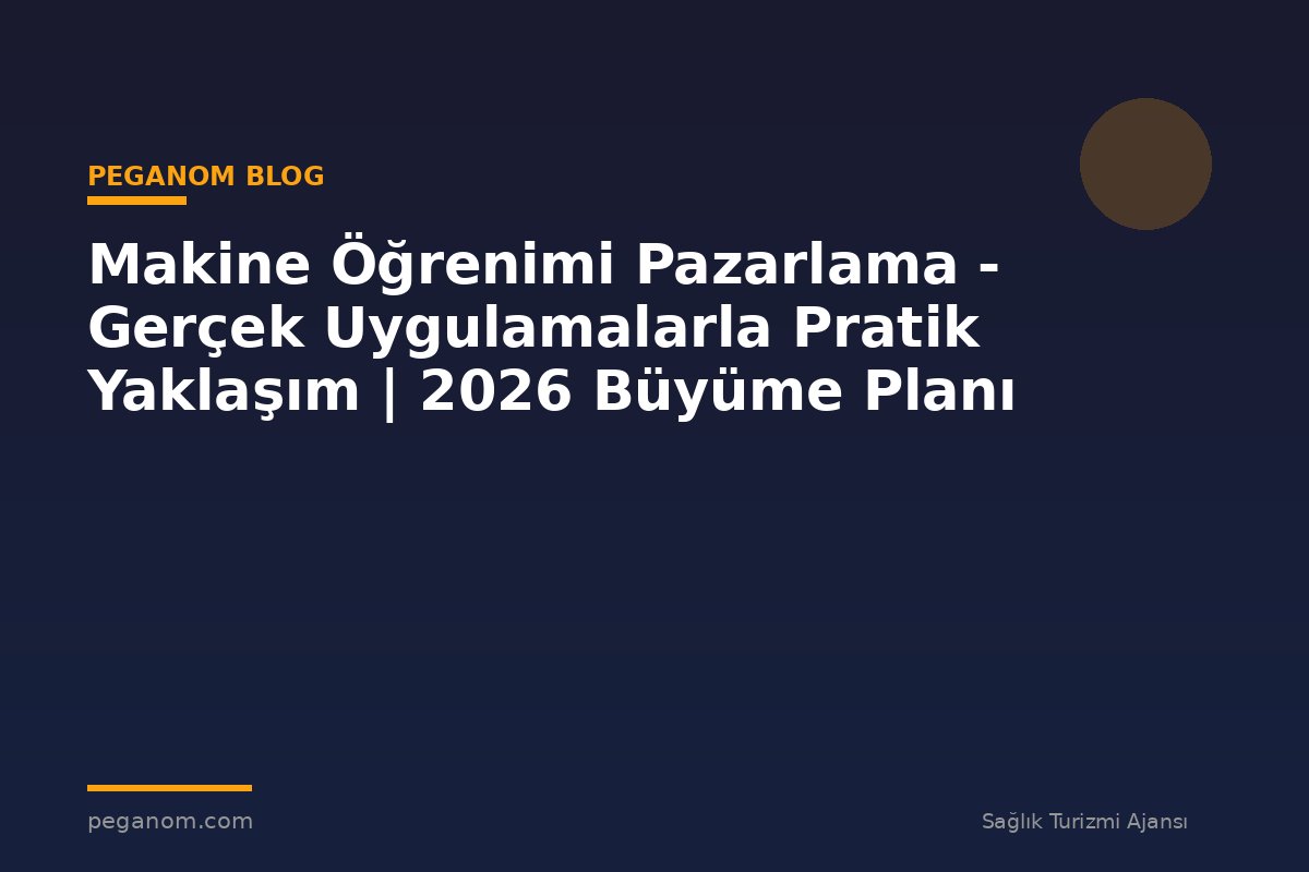 Makine Öğrenimi Pazarlama - Gerçek Uygulamalarla Pratik Yaklaşım | 2026 Büyüme Planı