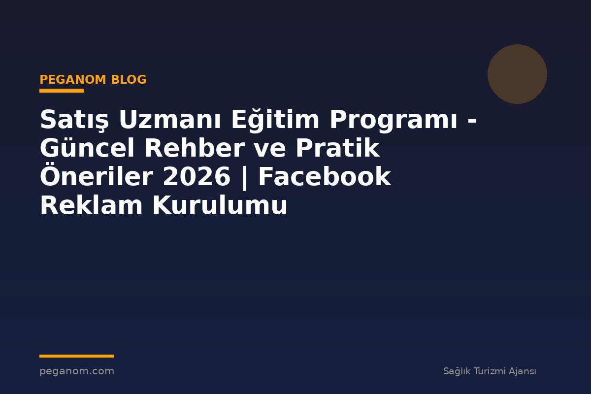 Satış Uzmanı Eğitim Programı - Güncel Rehber ve Pratik Öneriler 2026 | Facebook Reklam Kurulumu