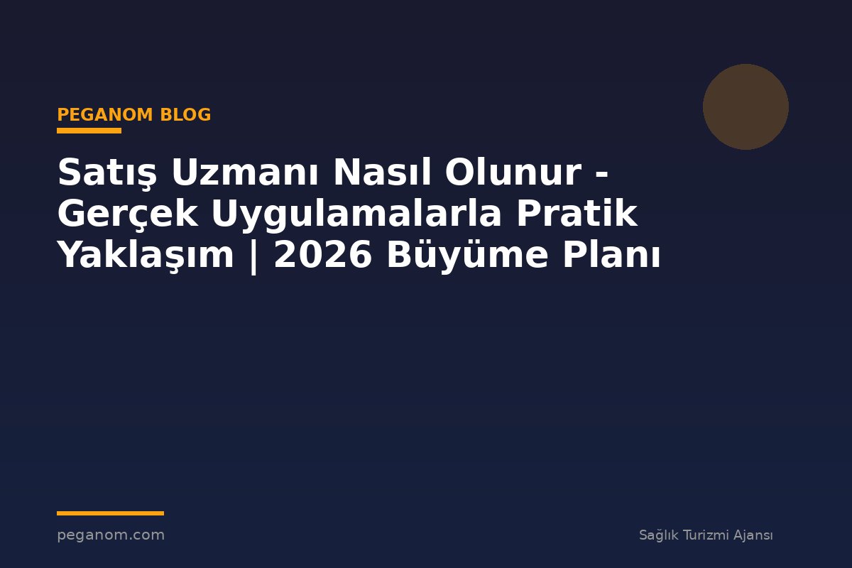 Satış Uzmanı Nasıl Olunur - Gerçek Uygulamalarla Pratik Yaklaşım | 2026 Büyüme Planı
