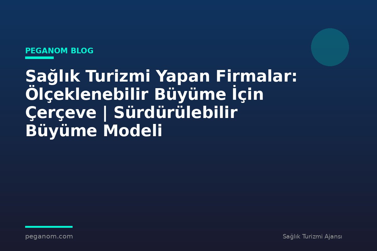 Sağlık Turizmi Yapan Firmalar: Ölçeklenebilir Büyüme İçin Çerçeve | Sürdürülebilir Büyüme Modeli