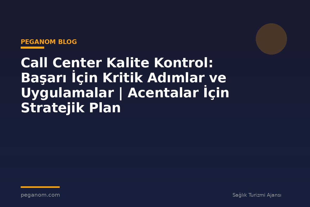 Call Center Kalite Kontrol: Başarı İçin Kritik Adımlar ve Uygulamalar | Acentalar İçin Stratejik Plan