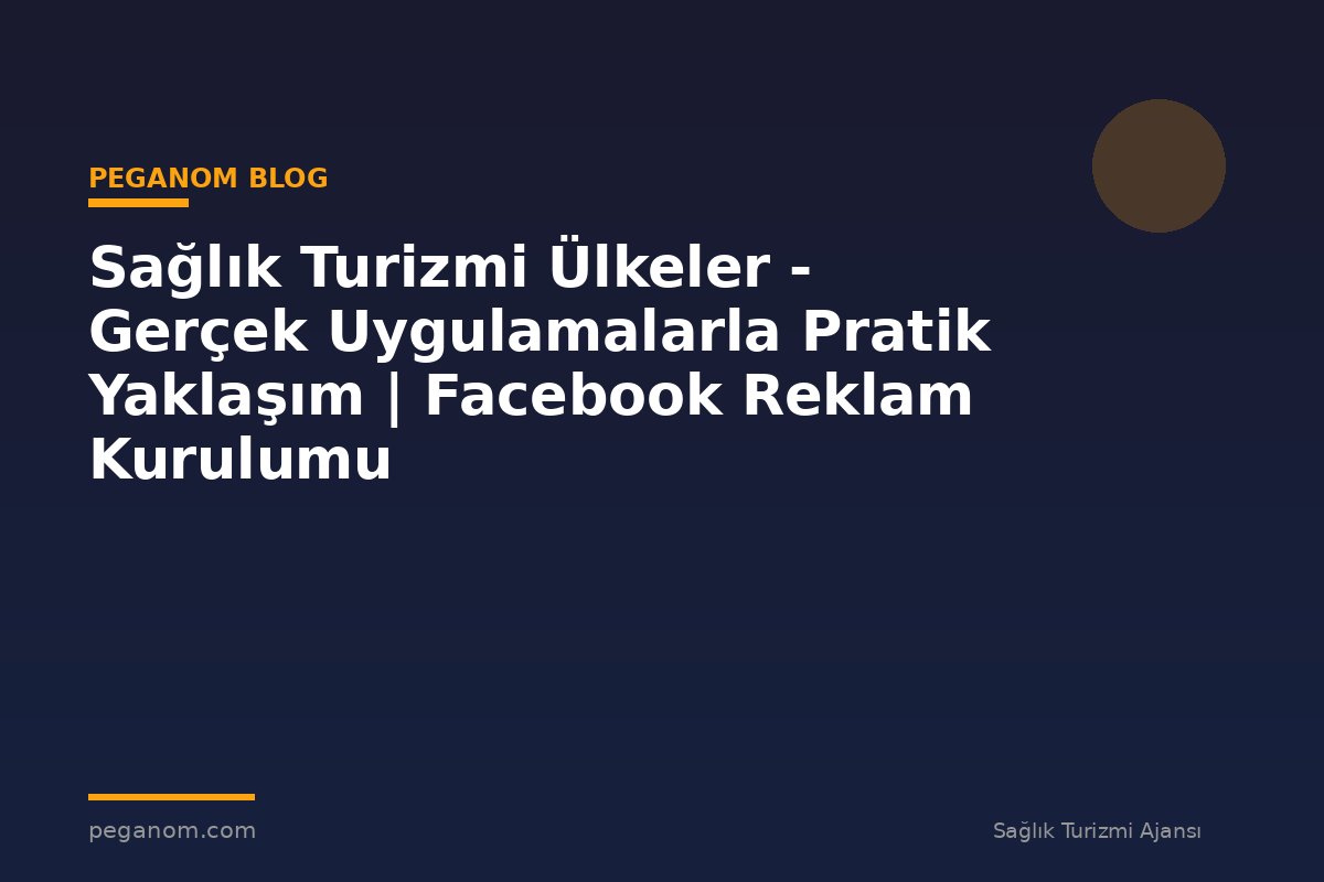 Sağlık Turizmi Ülkeler - Gerçek Uygulamalarla Pratik Yaklaşım | Facebook Reklam Kurulumu