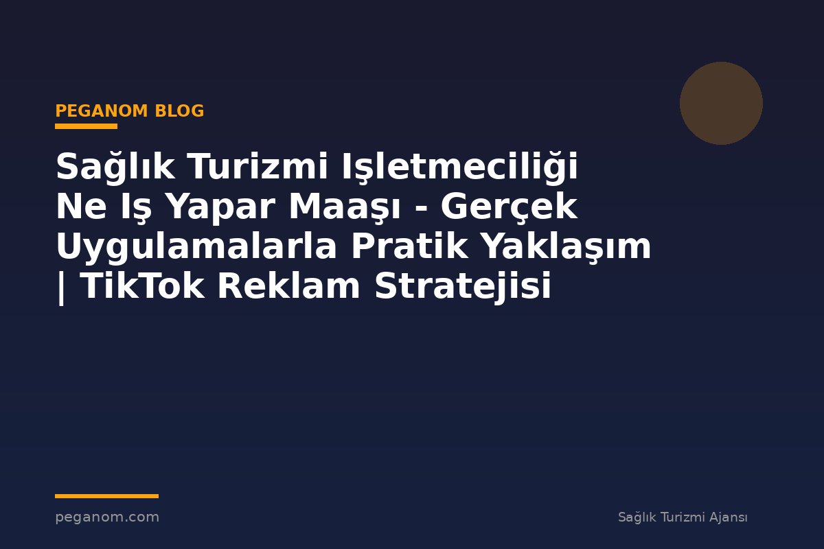 Sağlık Turizmi Işletmeciliği Ne Iş Yapar Maaşı - Gerçek Uygulamalarla Pratik Yaklaşım | TikTok Reklam Stratejisi