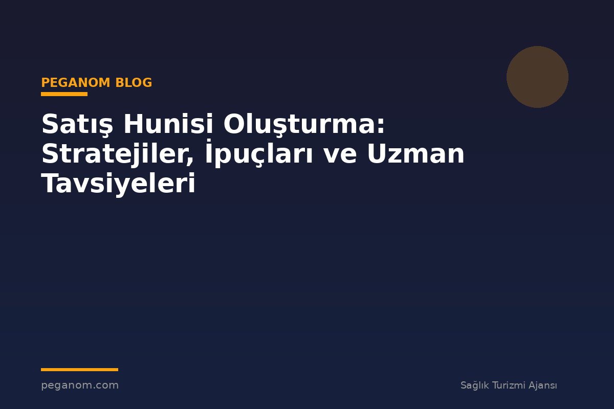 Satış Hunisi Oluşturma: Stratejiler, İpuçları ve Uzman Tavsiyeleri