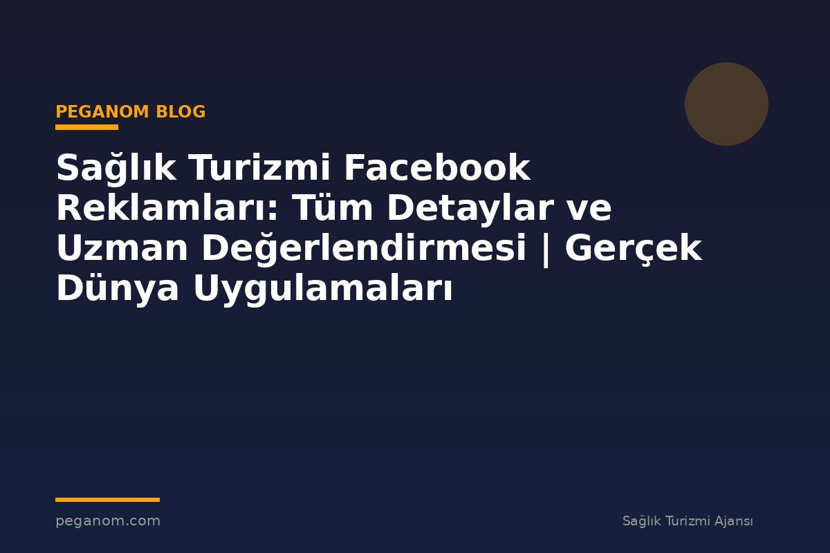 Sağlık Turizmi Facebook Reklamları: Tüm Detaylar ve Uzman Değerlendirmesi | Gerçek Dünya Uygulamaları