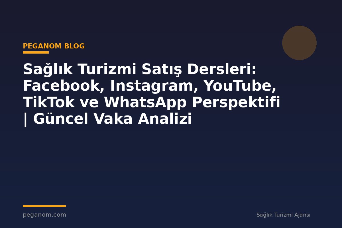 Sağlık Turizmi Satış Dersleri: Facebook, Instagram, YouTube, TikTok ve WhatsApp Perspektifi | Güncel Vaka Analizi