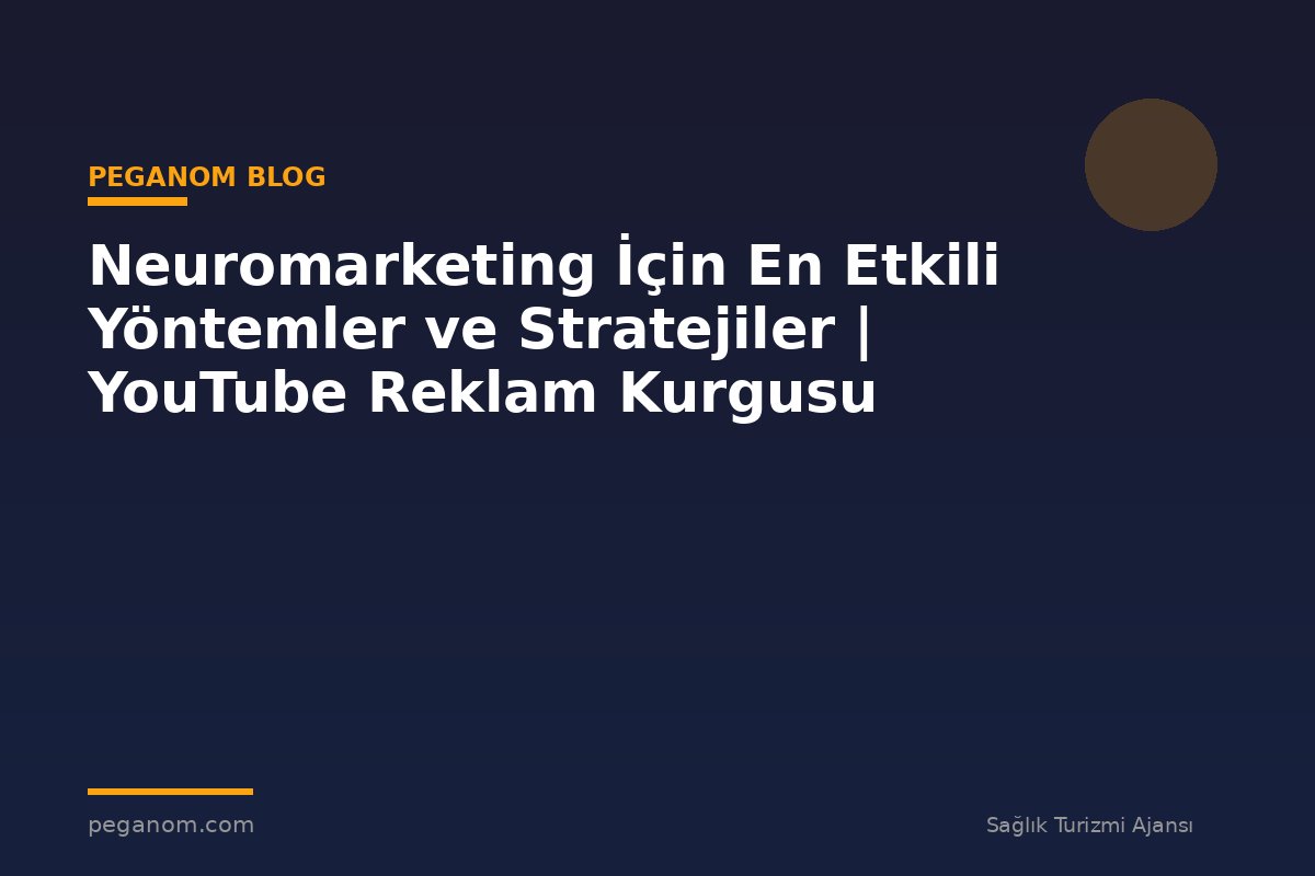 Neuromarketing İçin En Etkili Yöntemler ve Stratejiler | YouTube Reklam Kurgusu