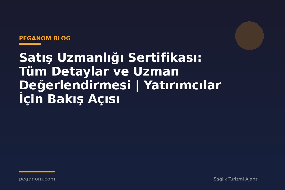 Satış Uzmanlığı Sertifikası: Tüm Detaylar ve Uzman Değerlendirmesi | Yatırımcılar İçin Bakış Açısı