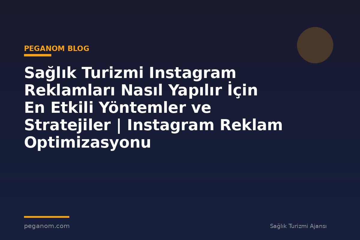 Sağlık Turizmi Instagram Reklamları Nasıl Yapılır İçin En Etkili Yöntemler ve Stratejiler | Instagram Reklam Optimizasyonu