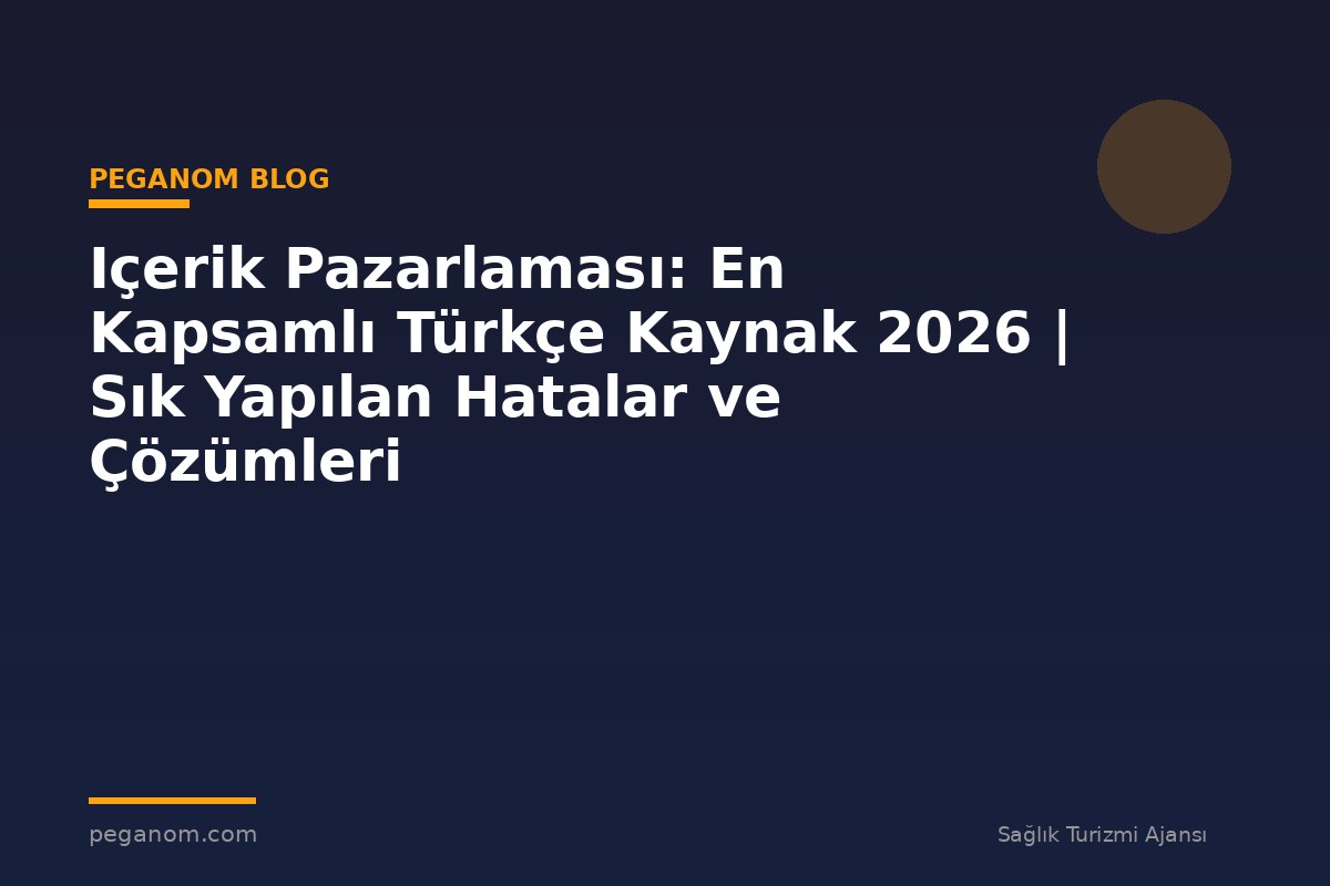 Içerik Pazarlaması: En Kapsamlı Türkçe Kaynak 2026 | Sık Yapılan Hatalar ve Çözümleri